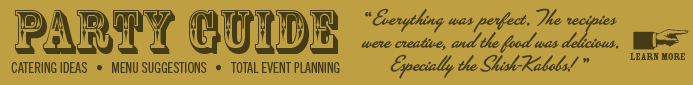 Party Guide. Catering Ideas. Menu Suggestions. Total Event Planning. Learn More