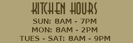 Kitchen Hours: Sun-Mon: 9am-2pm Tues-Sat: 9am-9pm